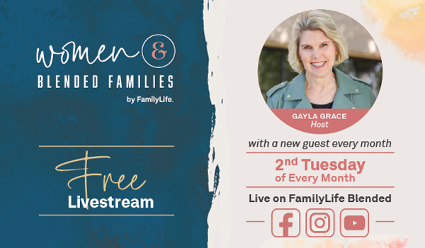 Women & Blended Families by FamilyLife informational image, Free livestream 2nd Tuesday of Every Month, Live on FamilyLife Blended, with host Gayla Grace